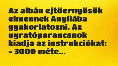 Vicc: Az albán ejtőernyősök elmennek Angliába gyakorlatozni. Az… Vicc: Az albán ejtőernyősök elmennek Angliába gyakorlatozni. Az…