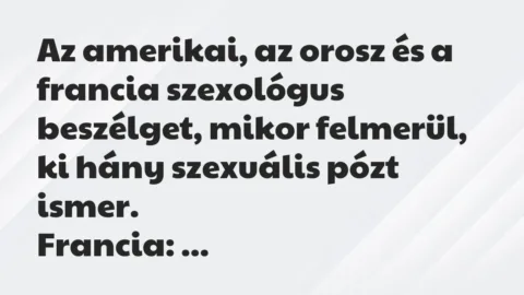 Vicc: Az amerikai, az orosz és a francia szexológus beszélget, mikor felmerül, ki hány…