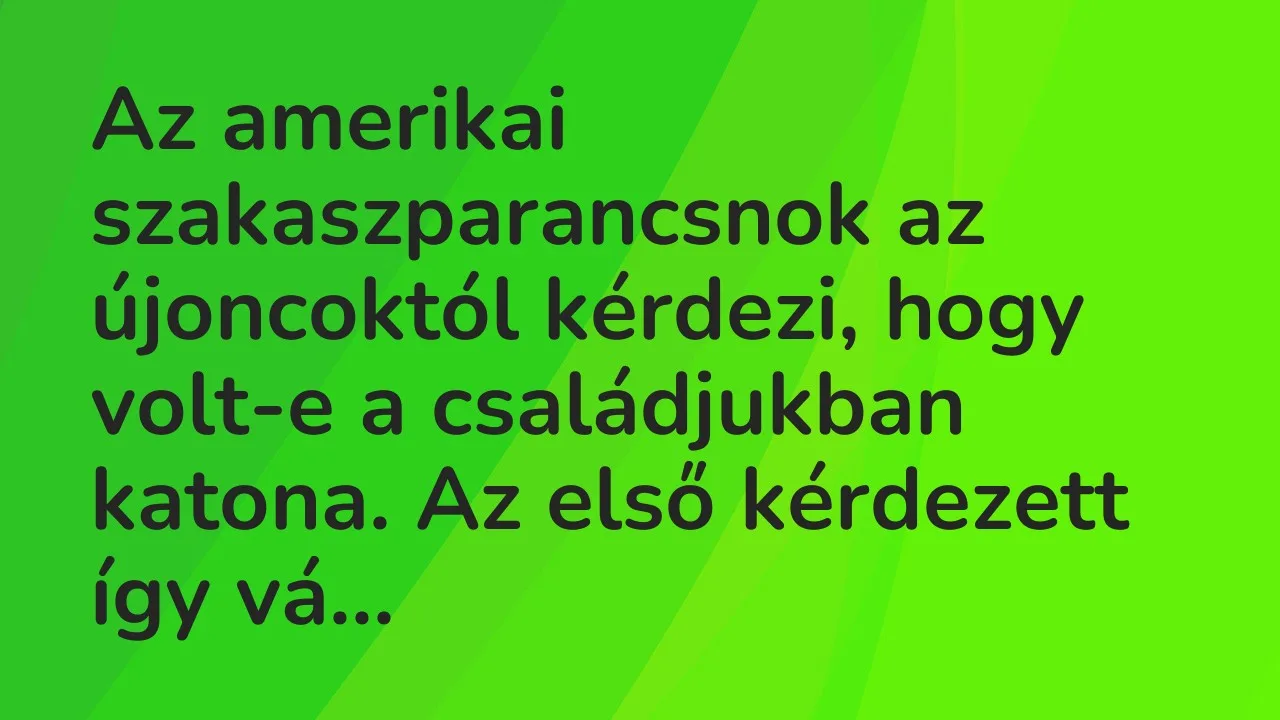 Vicc: Az amerikai szakaszparancsnok az újoncoktól kérdezi, hogy volt-e a…