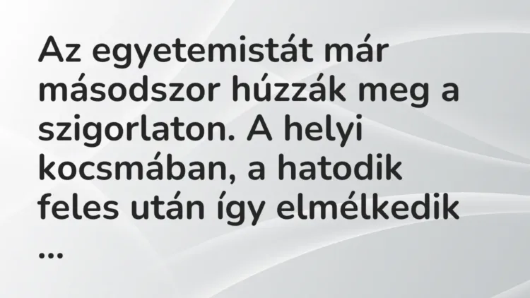 Vicc: Az egyetemistát már másodszor húzzák meg a szigorlaton. A helyi kocsmában, a… Vicc: Az egyetemistát már másodszor húzzák meg a szigorlaton. A helyi kocsmában, a…