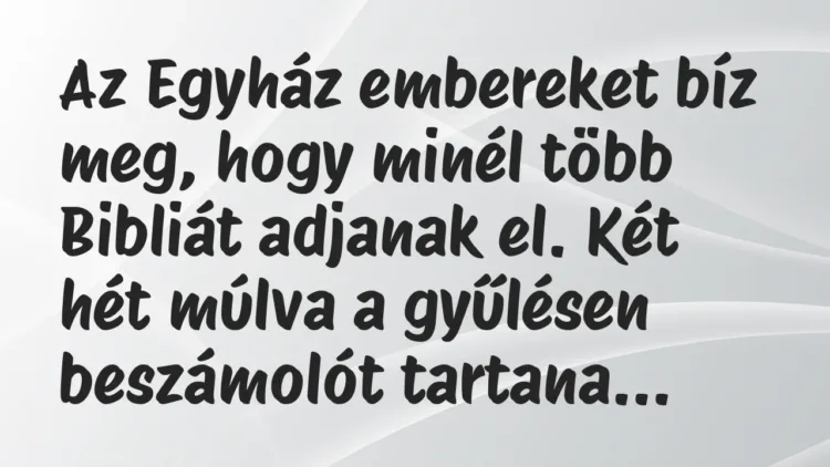 Vicc: Az Egyház embereket bíz meg, hogy minél több Bibliát adjanak el. Két… Vicc: Az Egyház embereket bíz meg, hogy minél több Bibliát adjanak el. Két…