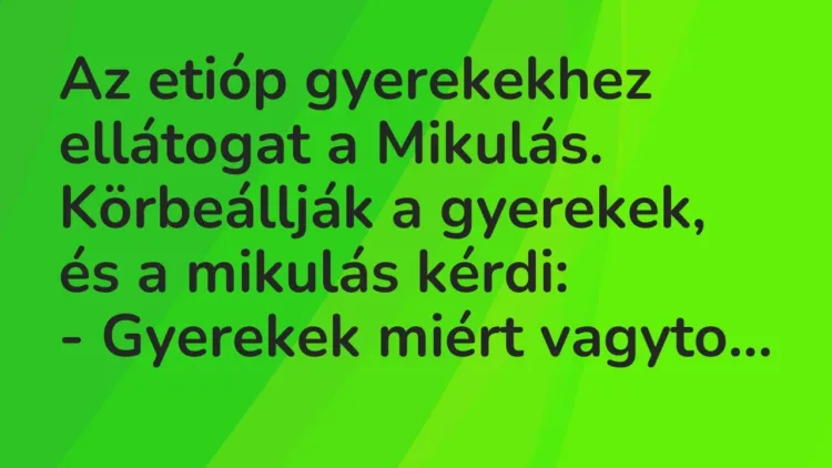 Vicc: Az etióp gyerekekhez ellátogat a Mikulás. Körbeállják a gyerekek, és a… Vicc: Az etióp gyerekekhez ellátogat a Mikulás. Körbeállják a gyerekek, és a…