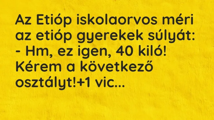 Vicc: Az Etióp iskolaorvos méri az etióp gyerekek súlyát:
– Hm, ez… Vicc: Az Etióp iskolaorvos méri az etióp gyerekek súlyát:
– Hm, ez…