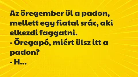 Vicc: Az öregember ül a padon, mellett egy fiatal srác, aki elkezdi faggatni… Vicc: Az öregember ül a padon, mellett egy fiatal srác, aki elkezdi faggatni…
