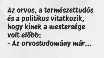 Vicc: Az orvos, a természettudós és a politikus vitatkozik, hogy kinek a…