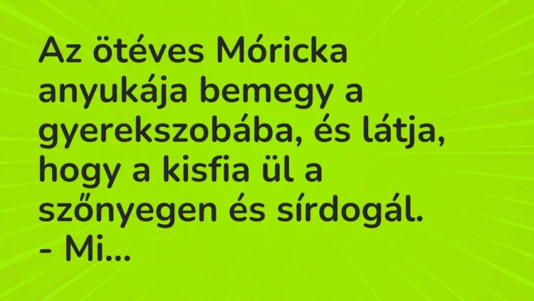 Vicc: Az ötéves Móricka anyukája bemegy a gyerekszobába, és látja, hogy a kisfia ül a… Vicc: Az ötéves Móricka anyukája bemegy a gyerekszobába, és látja, hogy a kisfia ül a…