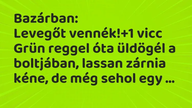 Vicc: Bazárban:
Levegőt vennék! Vicc: Bazárban:
Levegőt vennék!