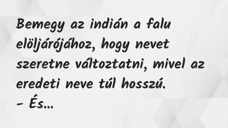 Vicc: Bemegy az indián a falu elöljárójához, hogy nevet szeretne változtatni, mivel az… Vicc: Bemegy az indián a falu elöljárójához, hogy nevet szeretne változtatni, mivel az…