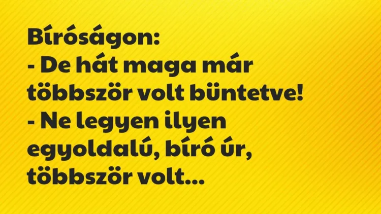 Vicc: Bíróságon:
– De hát maga már többször volt büntetve!
– Ne… Vicc: Bíróságon:
– De hát maga már többször volt büntetve!
– Ne…