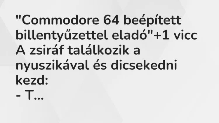 Vicc: „Commodore 64 beépített billentyűzettel eladó” Vicc: „Commodore 64 beépített billentyűzettel eladó”