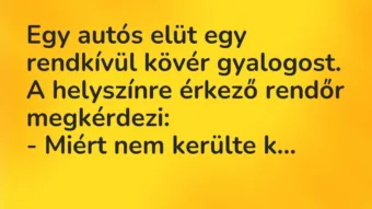 Vicc: Egy autós elüt egy rendkívül kövér gyalogost. A helyszínre érkező rendőr…
