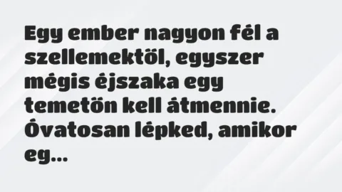 Vicc: Egy ember nagyon fél a szellemektől, egyszer mégis éjszaka egy temetőn kell…