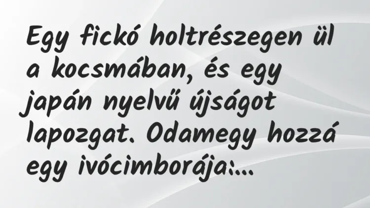 Vicc: Egy fickó holtrészegen ül a kocsmában, és egy japán nyelvű újságot lapozgat…. Vicc: Egy fickó holtrészegen ül a kocsmában, és egy japán nyelvű újságot lapozgat….