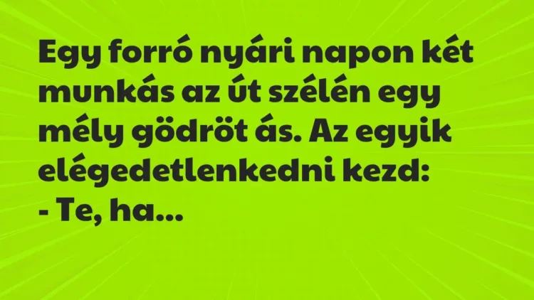 Vicc: Egy forró nyári napon két munkás az út szélén egy mély gödröt ás. Az… Vicc: Egy forró nyári napon két munkás az út szélén egy mély gödröt ás. Az…