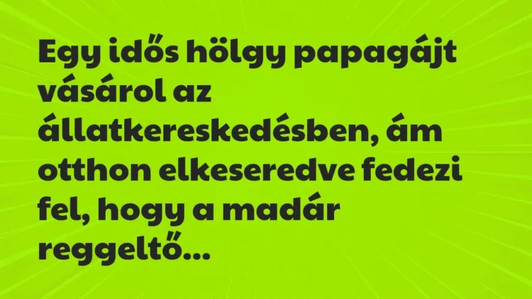 Vicc: Egy idős hölgy papagájt vásárol az állatkereskedésben, ám otthon elkeseredve… Vicc: Egy idős hölgy papagájt vásárol az állatkereskedésben, ám otthon elkeseredve…