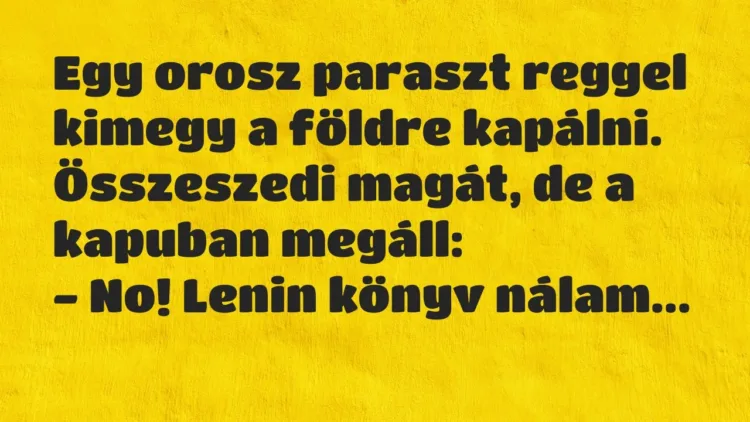 Vicc: Egy orosz paraszt reggel kimegy a földre kapálni. Összeszedi magát, de a kapuban… Vicc: Egy orosz paraszt reggel kimegy a földre kapálni. Összeszedi magát, de a kapuban…