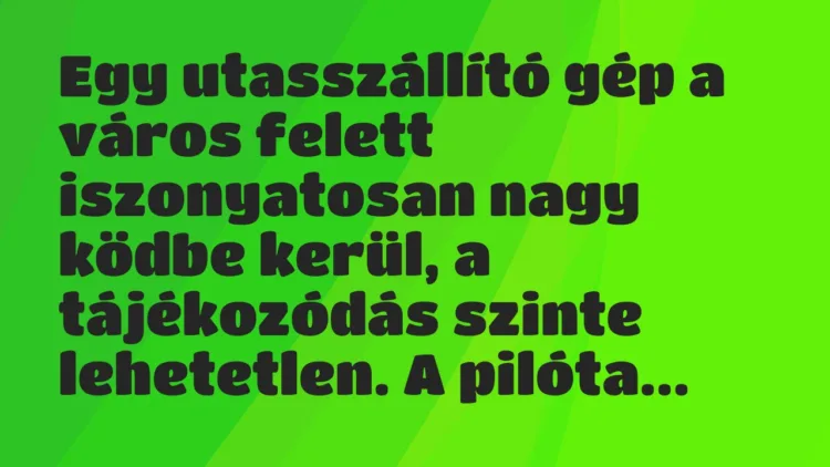 Vicc: Egy utasszállító gép a város felett iszonyatosan nagy ködbe kerül, a tájékozódás… Vicc: Egy utasszállító gép a város felett iszonyatosan nagy ködbe kerül, a tájékozódás…