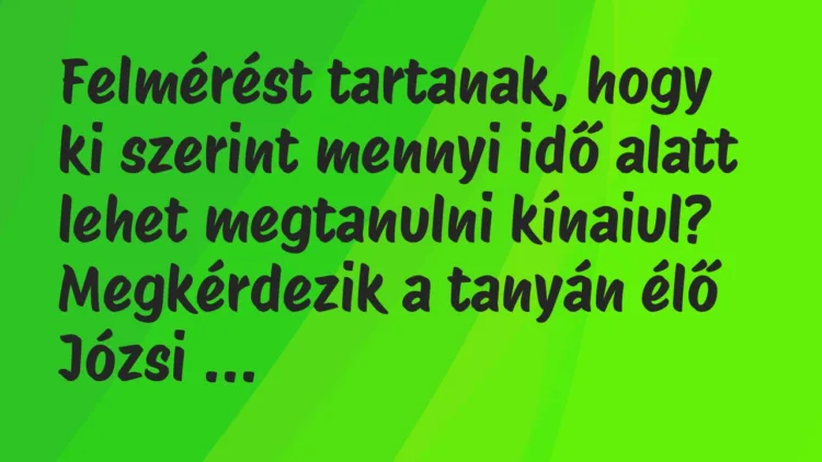Vicc: Felmérést tartanak, hogy ki szerint mennyi idő alatt lehet megtanulni… Vicc: Felmérést tartanak, hogy ki szerint mennyi idő alatt lehet megtanulni…