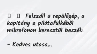Vicc: Felszáll a repülőgép, a kapitány a pilótafülkéből mikrofonon… Vicc: Felszáll a repülőgép, a kapitány a pilótafülkéből mikrofonon…
