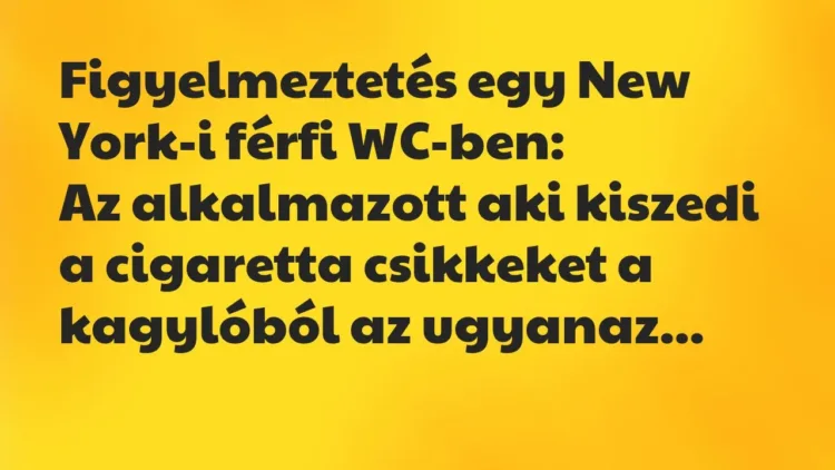 Vicc: Figyelmeztetés egy New York-i férfi WC-ben:
Az alkalmazott aki… Vicc: Figyelmeztetés egy New York-i férfi WC-ben:
Az alkalmazott aki…
