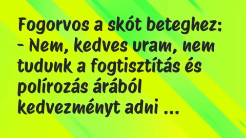 Vicc: Fogorvos a skót beteghez:

– Nem, kedves uram, nem tudunk a fogtisztítás és…