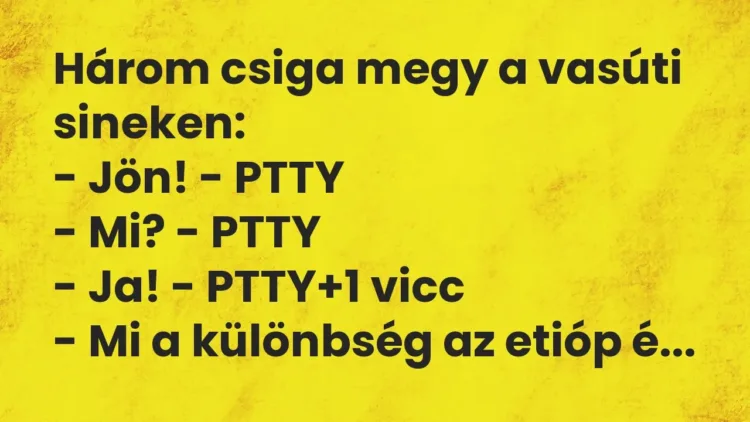 Vicc: Három csiga megy a vasúti sineken:
– Jön! – PTTY
– Mi? – PTTY
-… Vicc: Három csiga megy a vasúti sineken:
– Jön! – PTTY
– Mi? – PTTY
-…