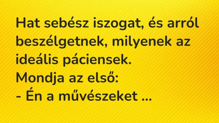 Vicc: Hat sebész iszogat, és arról beszélgetnek, milyenek az ideális… Vicc: Hat sebész iszogat, és arról beszélgetnek, milyenek az ideális…
