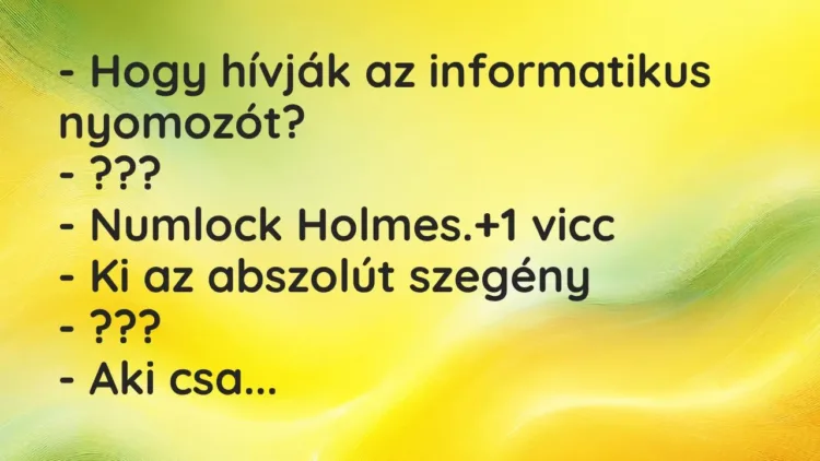 Vicc: – Hogy hívják az informatikus nyomozót?
– ???
– Numlock Holmes. Vicc: – Hogy hívják az informatikus nyomozót?
– ???
– Numlock Holmes.