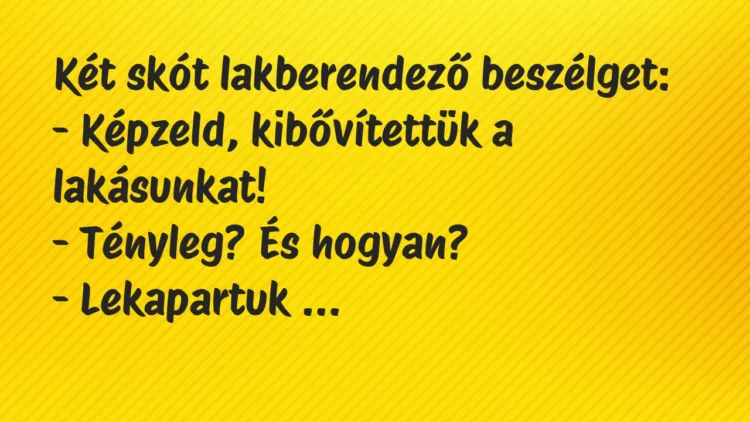 Vicc: Két skót lakberendező beszélget: – Képzeld, kibővítettük a…