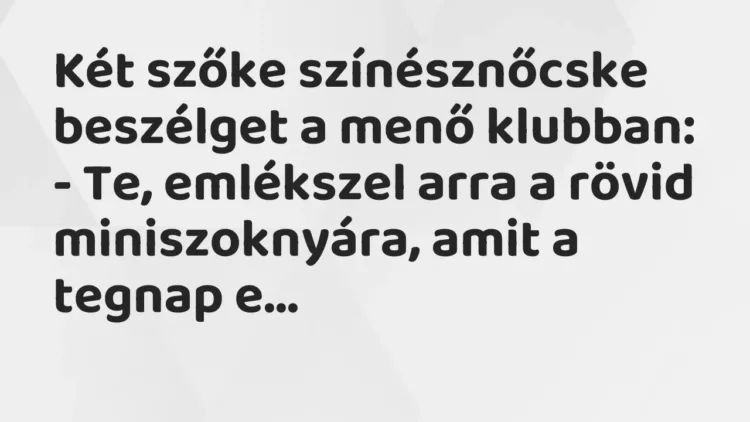 Vicc: Két szőke színésznőcske beszélget a menő klubban:
– Te, emlékszel… Vicc: Két szőke színésznőcske beszélget a menő klubban:
– Te, emlékszel…