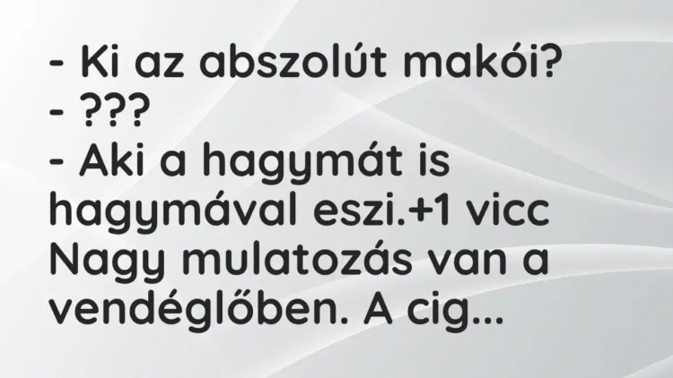 Vicc: – Ki az abszolút makói?
– ???
– Aki a hagymát is hagymával eszi. Vicc: – Ki az abszolút makói?
– ???
– Aki a hagymát is hagymával eszi.