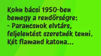 Vicc: Kohn bácsi 1950-ben bemegy a rendőrségre:

– Parancsnok elvtárs,…