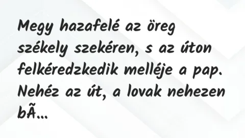 Vicc: Megy hazafelé az öreg székely szekéren, s az úton felkéredzkedik melléje a pap….