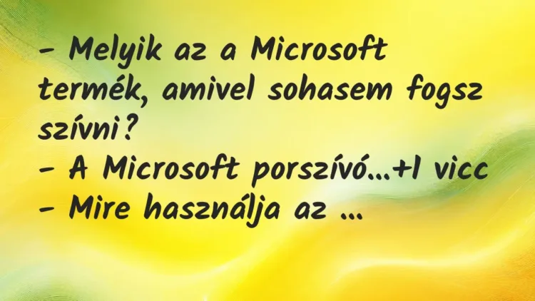 Vicc: – Melyik az a Microsoft termék, amivel sohasem fogsz szívni?
– A… Vicc: – Melyik az a Microsoft termék, amivel sohasem fogsz szívni?
– A…