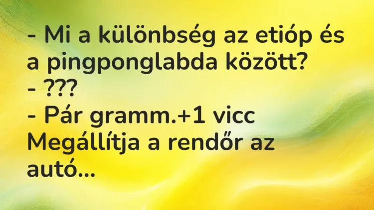 Vicc: – Mi a különbség az etióp és a pingponglabda között?
– ???
– Pár… Vicc: – Mi a különbség az etióp és a pingponglabda között?
– ???
– Pár…