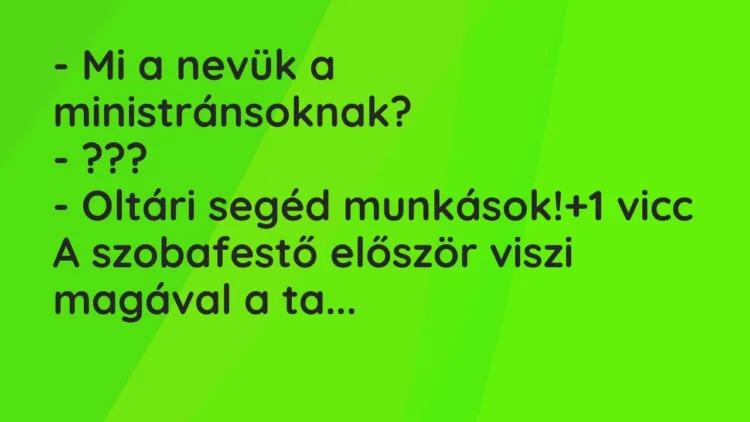 Vicc: – Mi a nevük a ministránsoknak?
– ???
– Oltári segéd… Vicc: – Mi a nevük a ministránsoknak?
– ???
– Oltári segéd…