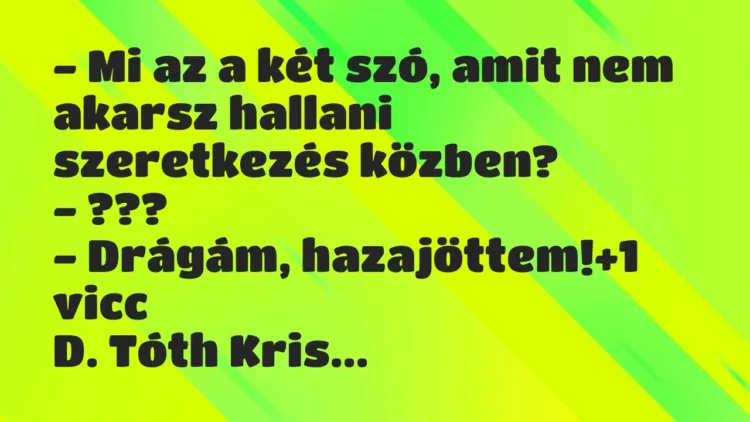 Vicc: – Mi az a két szó, amit nem akarsz hallani szeretkezés közben? – ??? -…
