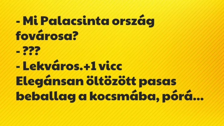 Vicc: – Mi Palacsinta ország fovárosa?
– ???
– Lekváros. Vicc: – Mi Palacsinta ország fovárosa?
– ???
– Lekváros.