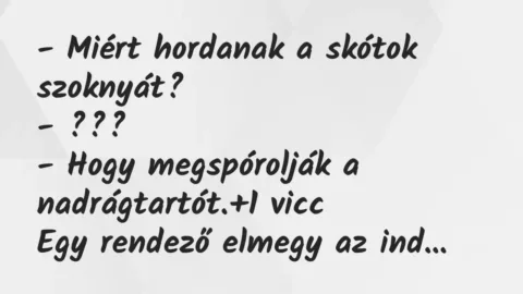 Vicc: – Miért hordanak a skótok szoknyát?

– ???

– Hogy megspórolják a…
