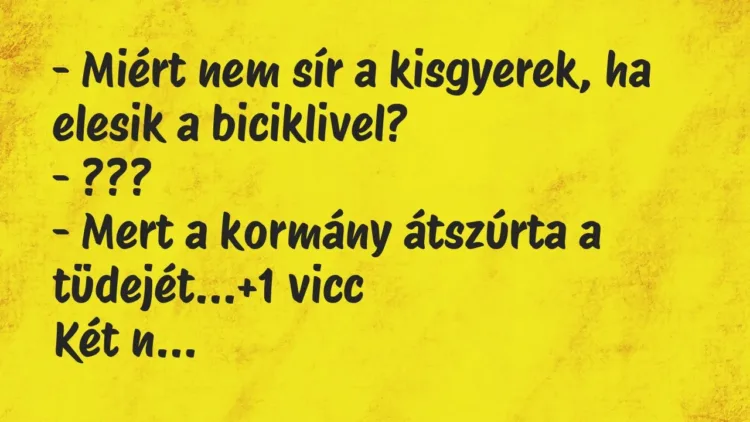Vicc: – Miért nem sír a kisgyerek, ha elesik a biciklivel?
– ???
– Mert a… Vicc: – Miért nem sír a kisgyerek, ha elesik a biciklivel?
– ???
– Mert a…