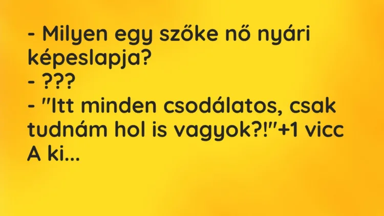 Vicc: – Milyen egy szőke nő nyári képeslapja? – ??? – „Itt minden…