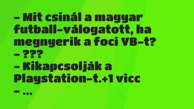 Vicc: – Mit csinál a magyar futball-válogatott, ha megnyerik a foci VB-t? -…