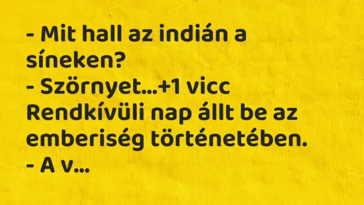 Vicc: – Mit hall az indián a síneken?
– Szörnyet… Vicc: – Mit hall az indián a síneken?
– Szörnyet…