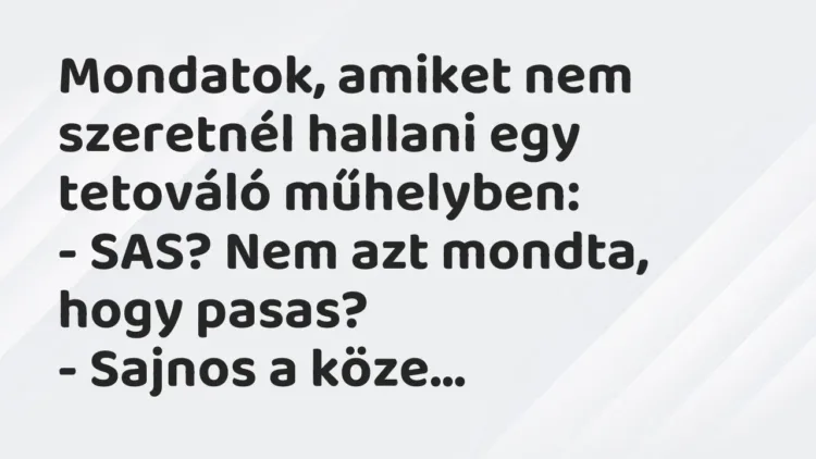 Vicc: Mondatok, amiket nem szeretnél hallani egy tetováló műhelyben:
– SAS? Nem a… Vicc: Mondatok, amiket nem szeretnél hallani egy tetováló műhelyben:
– SAS? Nem a…