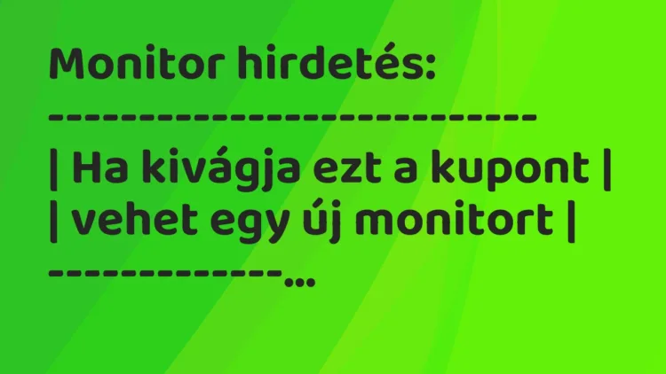 Vicc: Monitor hirdetés:
—————————
| Ha kivágja ezt a… Vicc: Monitor hirdetés:
—————————
| Ha kivágja ezt a…