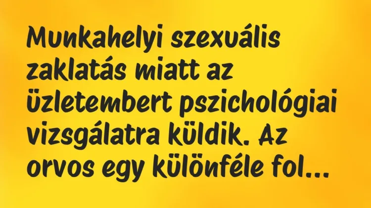 Vicc: Munkahelyi szexuális zaklatás miatt az üzletembert pszichológiai vizsgálatra… Vicc: Munkahelyi szexuális zaklatás miatt az üzletembert pszichológiai vizsgálatra…