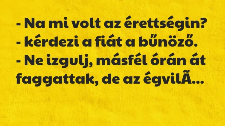 Vicc: – Na mi volt az érettségin? – kérdezi a fiát a bűnöző.
– Ne… Vicc: – Na mi volt az érettségin? – kérdezi a fiát a bűnöző.
– Ne…