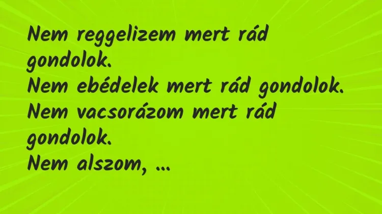 Vicc: Nem reggelizem mert rád gondolok.
Nem ebédelek mert rád… Vicc: Nem reggelizem mert rád gondolok.
Nem ebédelek mert rád…