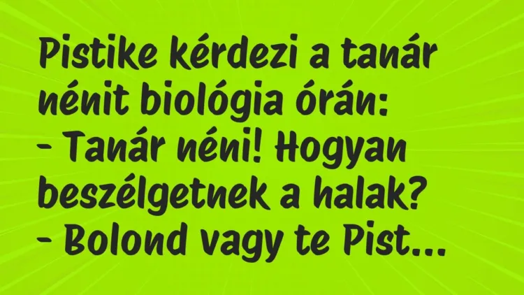 Vicc: Pistike kérdezi a tanár nénit biológia órán:
– Tanár néni! Hogyan… Vicc: Pistike kérdezi a tanár nénit biológia órán:
– Tanár néni! Hogyan…