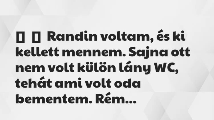 Vicc: Randin voltam, és ki kellett mennem. Sajna ott nem volt külön lány…